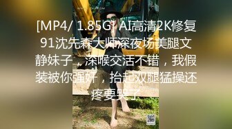 [MP4/ 1.85G] AI高清2K修复91沈先森大师深夜场美腿文静妹子，深喉交活不错，我假装被你强奸，抬起双腿猛操还疼要哭了