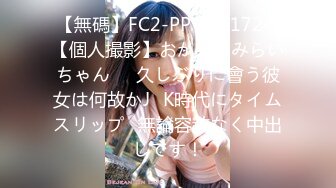 【無碼】FC2-PPV 951724 【個人撮影】おかえりみらいちゃん♥♥久しぶりに會う彼女は何故かJ♥K時代にタイムスリップ♪無論容赦なく中出しです！