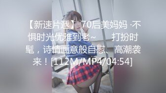 【新速片遞】 70后美妈妈 ·不惧时光优雅到老~❤️ 打扮时髦，诗情画意般自慰、高潮袭来！[112M/MP4/04:54]