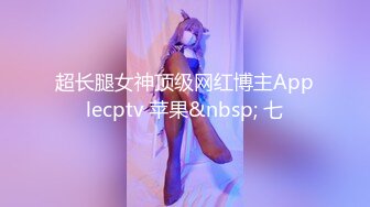 超长腿女神顶级网红博主Applecptv 苹果&nbsp; 七