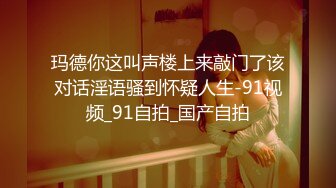 玛德你这叫声楼上来敲门了该对话淫语骚到怀疑人生-91视频_91自拍_国产自拍