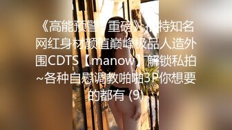 《高能预警✅重磅》推特知名网红身材颜值巅峰极品人造外围CDTS【manow】解锁私拍~各种自慰调教啪啪3P你想要的都有 (9)