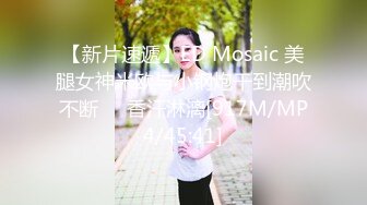 【新片速遞】ED Mosaic 美腿女神米欧与小钢炮干到潮吹不断❤️香汗淋漓[917M/MP4/45:41]