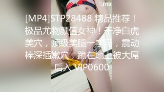 [MP4]STP28488 精品推荐！极品尤物颜值女神！干净白虎美穴，顶级美腿一字马，震动棒深插嫩穴，跪在地上被大屌后入 VIP0600