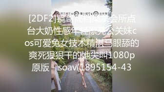 [2DF2]镜哥高档桑拿会所点台大奶性感年轻漂亮公关妹cos可爱兔女技术精湛马眼舔的爽死狠狠干的她尖叫1080p原版 - soav(1895154-43