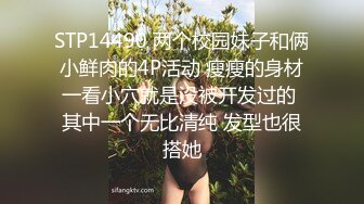 STP14490 两个校园妹子和俩小鲜肉的4P活动 瘦瘦的身材一看小穴就是没被开发过的 其中一个无比清纯 发型也很搭她