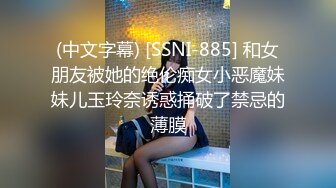 (中文字幕) [SSNI-885] 和女朋友被她的绝伦痴女小恶魔妹妹儿玉玲奈诱惑捅破了禁忌的薄膜