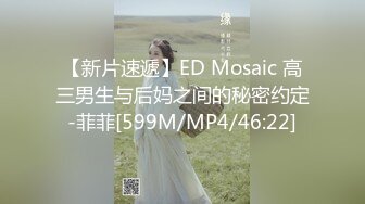 【新片速遞】ED Mosaic 高三男生与后妈之间的秘密约定-菲菲[599M/MP4/46:22]