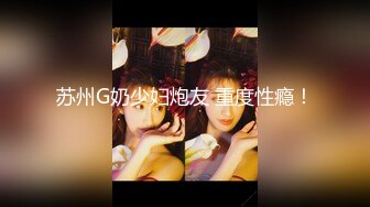 苏州G奶少妇炮友 重度性瘾！