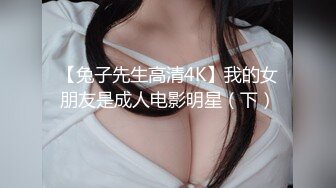 【兔子先生高清4K】我的女朋友是成人电影明星（下）