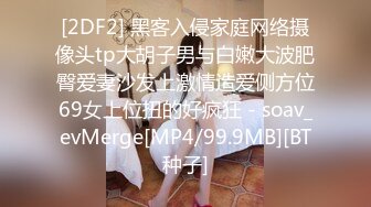 [2DF2] 黑客入侵家庭网络摄像头tp大胡子男与白嫩大波肥臀爱妻沙发上激情造爱侧方位69女上位扭的好疯狂 - soav_evMerge[MP4/99.9MB][BT种子]