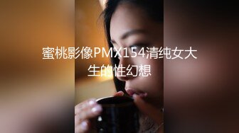 蜜桃影像PMX154清纯女大生的性幻想