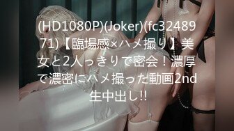 (HD1080P)(Joker)(fc3248971)【臨場感×ハメ撮り】美女と2人っきりで密会！濃厚で濃密にハメ撮った動画2nd 生中出し!!