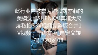 此行业内被誉为神似刘亦菲的美模沈凱SHENKAI宾馆大尺度私拍33V视频完整版合并1V视频，国语交流_自定义转码_720x408