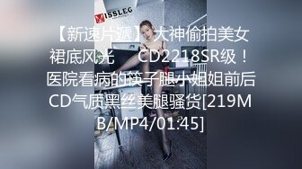 【新速片遞】 大神偷拍美女裙底风光❤️CD2218SR级！医院看病的筷子腿小姐姐前后CD气质黑丝美腿骚货[219MB/MP4/01:45]