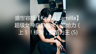 盛世容颜【Kawaii_camilla】超级女神自慰喷水，超给力（上）！核弹，颜值为王 (5)