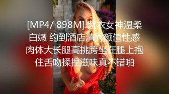 [MP4/ 898M] 紫衣女神温柔白嫩 约到酒店清秀颜值性感肉体大长腿高挑跨坐在腿上抱住舌吻揉捏滋味真不错啪