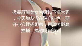 极品颜值美女为赚钱下海大秀，今天炮友没在独自在家，掰开小穴揉搓阴蒂，振动棒戴套抽插，搞得啊啊直叫