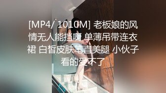 [MP4/ 1010M] 老板娘的风情无人能挡啊 单薄吊带连衣裙 白皙皮肤笔直美腿 小伙子看的受不了