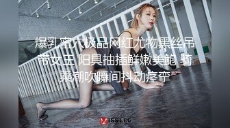 爆乳蜜穴极品网红尤物黑丝吊带女王 阳具抽插鲜嫩美鲍 骑乘潮吹瞬间抖动痉挛