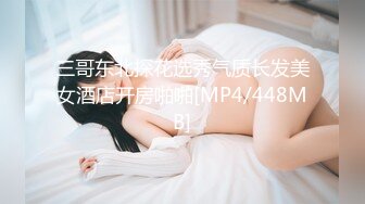 三哥东北探花选秀气质长发美女酒店开房啪啪[MP4/448MB]