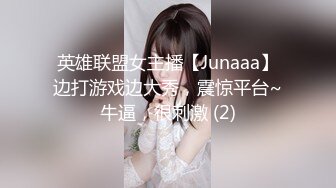 英雄联盟女主播【Junaaa】边打游戏边大秀，震惊平台~牛逼，很刺激 (2)