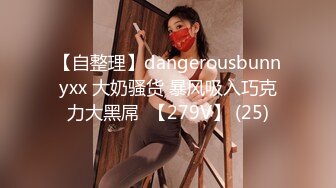 【自整理】dangerousbunnyxx 大奶骚货 暴风吸入巧克力大黑屌  【279V】 (25)