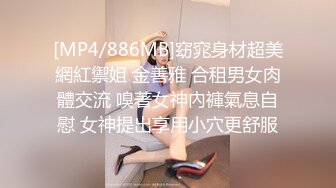 [MP4/886MB]窈窕身材超美網紅禦姐 金善雅 合租男女肉體交流 嗅著女神內褲氣息自慰 女神提出享用小穴更舒服