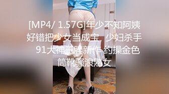 [MP4/ 1.57G]年少不知阿姨好错把少女当成宝㊙少妇杀手㊙91大神王胖新作 约操金色筒靴骚浪熟女