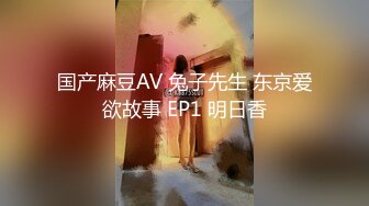 国产麻豆AV 兔子先生 东京爱欲故事 EP1 明日香