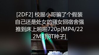 [2DF2] 校服小哥骗了个假装自己还是处女的骚女回宿舍强推到床上啪啪720p[MP4/222MB][BT种子]