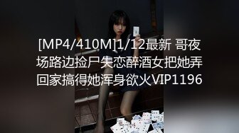 [MP4/410M]1/12最新 哥夜场路边捡尸失恋醉酒女把她弄回家搞得她浑身欲火VIP1196