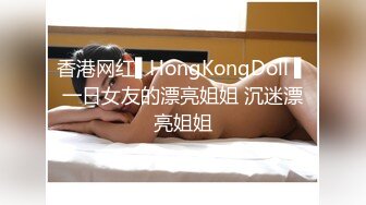 香港网红▌HongKongDoll ▌一日女友的漂亮姐姐 沉迷漂亮姐姐