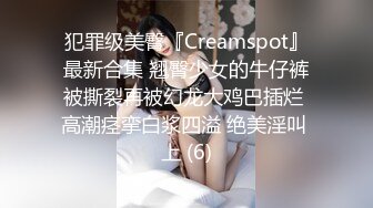 犯罪级美臀『Creamspot』最新合集 翘臀少女的牛仔裤被撕裂再被幻龙大鸡巴插烂 高潮痉挛白浆四溢 绝美淫叫 上 (6)