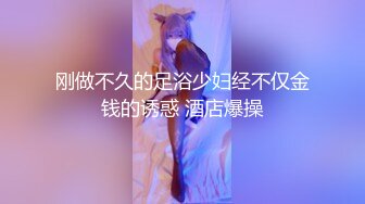 刚做不久的足浴少妇经不仅金钱的诱惑 酒店爆操