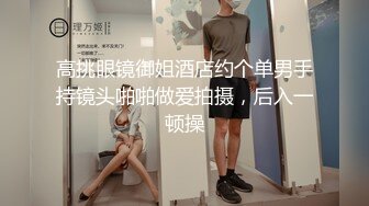 高挑眼镜御姐酒店约个单男手持镜头啪啪做爱拍摄，后入一顿操