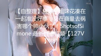 【自整理】骚婊子姐妹花凑在一起准没好事，又在商量去祸害哪个帅小伙了！ShotsofSimone 最新付费视频【127V】 (8)