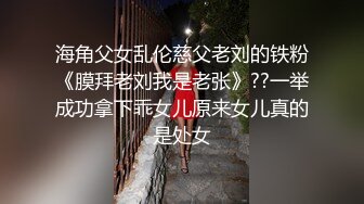 大长腿小嫩模，口活超级棒，极度配合，欲仙欲死的感觉