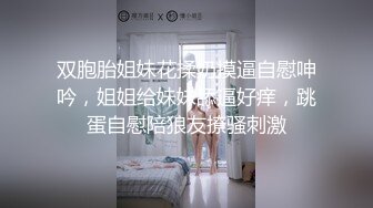 双胞胎姐妹花揉奶摸逼自慰呻吟，姐姐给妹妹舔逼好痒，跳蛋自慰陪狼友撩骚刺激