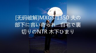 [无码破解]MXGS-1350 夫の部下に言い寄られ…自宅で裏切りのNTR 木下ひまり