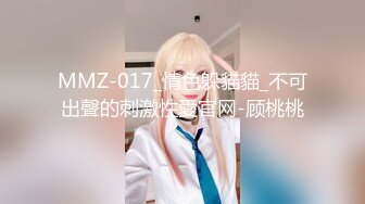 MMZ-017_情色躲貓貓_不可出聲的刺激性愛官网-顾桃桃