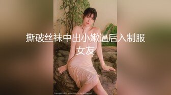 撕破丝袜中出小嫩逼后入制服女友