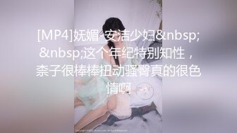 [MP4]妩媚-安洁少妇&nbsp;&nbsp;这个年纪特别知性，柰子很棒棒扭动骚臀真的很色情啊