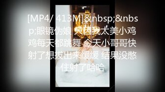 [MP4/ 413M]&nbsp;&nbsp;眼镜伪娘 只因我太美小鸡鸡每天都跳舞 今天小哥哥快射了想拔出来缓缓 结果没憋住射了哈哈