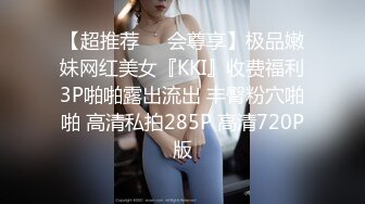 【超推荐❤️会尊享】极品嫩妹网红美女『KKI』收费福利3P啪啪露出流出 丰臀粉穴啪啪 高清私拍285P 高清720P版