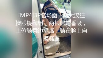 [MP4]3P名场面！两大汉狂操眼镜御姐，两根屌轮番吸，上位骑乘边插嘴，骑在脸上自摸骚逼