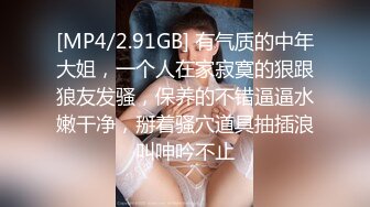 [MP4/2.91GB] 有气质的中年大姐，一个人在家寂寞的狠跟狼友发骚，保养的不错逼逼水嫩干净，掰着骚穴道具抽插浪叫呻吟不止