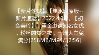 【新片速遞】【無水印原版--新片速遞】2022.4.18，【初音美玲】，重金邀请知名女优，粉丝圆梦之夜，一堆大白兔满分[258MB/MP4/32:56]