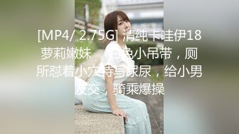 [MP4/ 2.75G] 清纯卡哇伊18萝莉嫩妹 ，白色小吊带，厕所怼着小穴特写尿尿，给小男友交，骑乘爆操