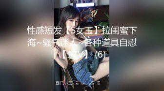 性感短发【S女王】拉闺蜜下海~骚气迷人~各种道具自慰【17V】 (6)